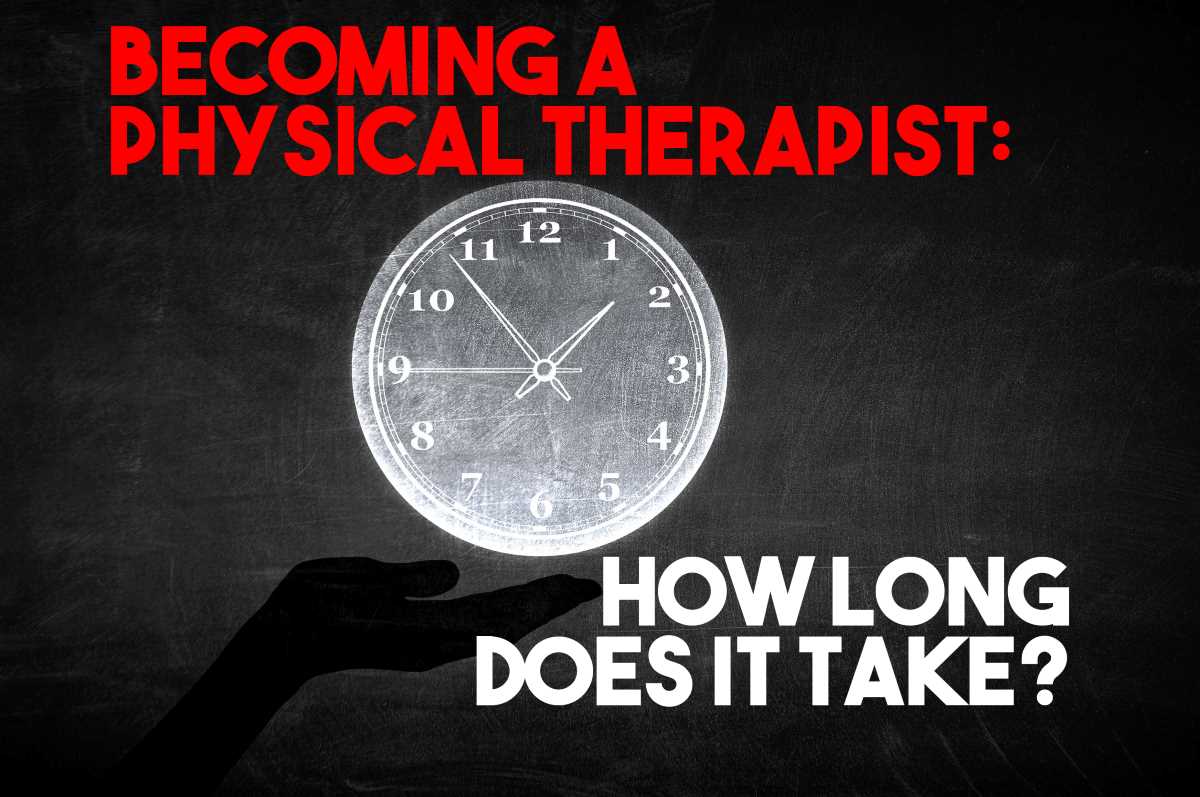 How Long (and What Does it Take) to Become a Physical Therapist ...